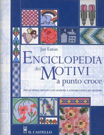 Enciclopedia dei motivi a punto croce - Jan Eaton - Libro Il Castello 2006, Cucito, ricamo, tessitura | Libraccio.it