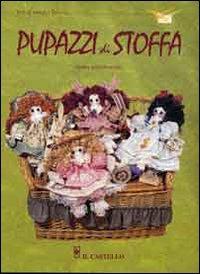 Pupazzi di stoffa - Mara Antonaccio - Libro Il Castello 2006, Hobby e attività artistiche | Libraccio.it