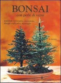 Bonsai con perle di vetro - Daniela Rossi - Libro Il Castello 2006, Hobby e attività artistiche | Libraccio.it