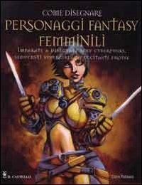 Come dipingere personaggi femminili fantasy - Chris Patmore - Libro Il Castello 2008, Disegno e tecniche pittoriche | Libraccio.it