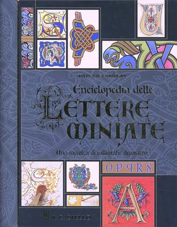 Enciclopedia delle lettere miniate. Una raccolta di calligrafie decorative - Margaret Morgan - Libro Il Castello 2006, Studi sul colore e grafica | Libraccio.it