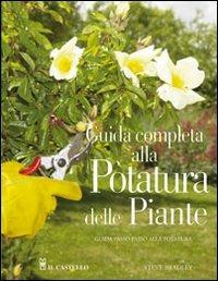 Guida completa alla potatura delle piante. Ediz. illustrata - Steve Bradley - Libro Il Castello 2011, Giardinaggio | Libraccio.it