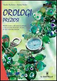 Orologi preziosi - Sandra Kocheise, Karina Stieler - Libro Il Castello 2006, Hobby e attività artistiche | Libraccio.it
