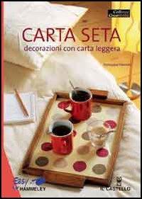 Carta seta. Decorazioni con carta leggera - Françoise Hamon - Libro Il Castello 2006, Hobby e attività artistiche | Libraccio.it