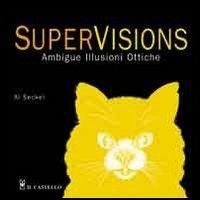 SuperVision. Ambigue illusioni ottiche - Al Seckel - Libro Il Castello 2006, Esperimenti scientifici e giochi istrutt. | Libraccio.it