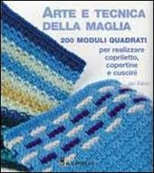 Arte e tecnica della maglia. 200 moduli quadrati per realizzare copriletto, copertine e cuscini