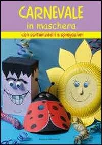 Il carnevale in maschera. Con cartamodelli e spiegazioni - Barbara Aldrovandi - Libro Il Castello 2007, Libri carnevale pasqua | Libraccio.it