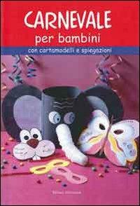 Carnevale per bambini. Con cartamodelli e spiegazioni - Barbara Aldrovandi - Libro Il Castello 2007, Libri carnevale pasqua | Libraccio.it