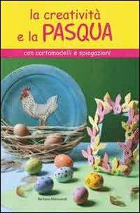 La creatività e la Pasqua - Barbara Aldrovandi - Libro Il Castello 2007, Libri carnevale pasqua | Libraccio.it