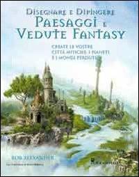 Disegnare e dipingere paesaggi e vedute - Alexander Rox - Libro Il Castello 2009, Disegno e tecniche pittoriche | Libraccio.it