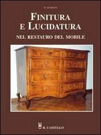 Finitura e lucidatura nel restauro del mobile - Roberto Giuriato - Libro Il Castello 2007, Legno attività artistiche | Libraccio.it