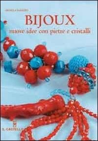 Bijoux. Nuove idee con pietre e cristalli. Ediz. illustrata - Daniela Barbieri - Libro Il Castello 2007, Hobby e attività artistiche | Libraccio.it