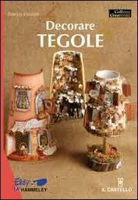 Decorare tegole. Ediz. illustrata - Patrizia Paioletti - Libro Il Castello 2011, Hobby e attività artistiche | Libraccio.it