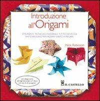 Introduzione all'origami. Strumenti, tecniche e materiali: tutto ciò di cui avete bisogno per iniziare subito a piegare. Ediz. illustrata - Nick Robinson - Libro Il Castello 2012, Modellismo e origami | Libraccio.it