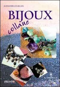Bijoux collane. Ediz. illustrata - Alessandra Scarlata - Libro Il Castello 2007, Hobby e attività artistiche | Libraccio.it