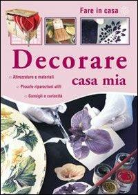 Decorare casa mia  - Libro Il Castello 2007, Vivere la casa | Libraccio.it