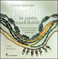 Come realizzare perline in pasta modellabile - Carol Blackburn - Libro Il Castello 2013, Hobby e attività artistiche | Libraccio.it