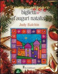 Biglietti d'auguri natalizi. Ediz. illustrata - Judy Balchin - Libro Il Castello 2007, Libri di Natale | Libraccio.it