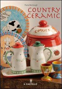 Country ceramic. Ediz. illustrata - Paola Bentivogli - Libro Il Castello 2007, Ceramica attività artistiche | Libraccio.it