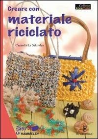 Creare con materiale riciclato. Ediz. illustrata - Carmela La Salandra - Libro Il Castello 2007, Hobby e attività creative | Libraccio.it