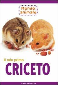 Il mio primo criceto. Ediz. illustrata - Amanda O'Neill - Libro Il Castello 2007, Animali | Libraccio.it