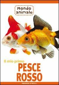 Il mio primo pesce rosso - Amanda O'Neill - Libro Il Castello 2007, Animali | Libraccio.it