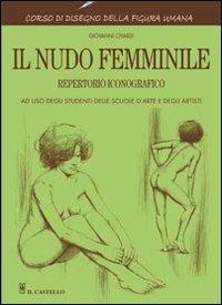 Il nudo femminile - Giovanni Civardi - Libro Il Castello 2015, Disegno e tecniche pittoriche | Libraccio.it