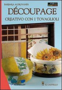 Découpage creativo con i tovaglioli. Ediz. illustrata - Barbara Aldrovandi - Libro Il Castello 2007, Hobby e attività creative | Libraccio.it