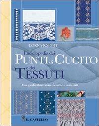 Enciclopedia dei punti di cucito e dei tessuti. Ediz. illustrata - Lorna Knight - Libro Il Castello 2008, Cucito, ricamo, tessitura | Libraccio.it