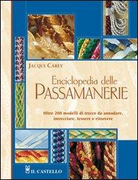 Enciclopedia delle passamanerie. Ediz. illustrata - Jacqui Carey - Libro Il Castello 2008, Cucito, ricamo, tessitura | Libraccio.it