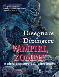 Disegnare e dipingere demoni e zombi - Keith Thompson - Libro Il Castello 2008, Disegno e tecniche pittoriche | Libraccio.it