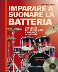 Imparare a suonare la batteria. Con CD Audio - Justin Scott - Libro Il Castello 2008 | Libraccio.it