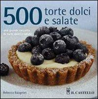 500 torte dolci e salate - Rebecca Baugniet - Libro Il Castello 2010, Cucina | Libraccio.it