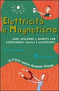 Elettricità e magnetismo. Ediz. illustrata - Michael A. Dispezio - Libro Il Castello 2008, Esperimenti scientifici e giochi istrutt. | Libraccio.it
