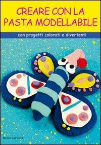 Creare con la pasta modellabile. Con cartamodelli e spiegazioni. Ediz. illustrata - Barbara Aldrovandi - Libro Il Castello 2008, Hobby e attività creative | Libraccio.it