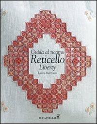 Guida al ricamo reticello liberty - Laura Marzorati - Libro Il Castello 2012, Cucito, ricamo, tessitura | Libraccio.it