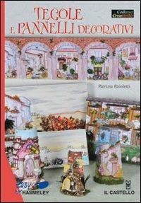 Tegole e pannelli decorativi. Ediz. illustrata - Patrizia Paioletti - Libro Il Castello 2008, Hobby e attività creative | Libraccio.it