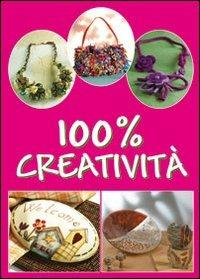 Cento per cento creatività. Ediz. illustrata  - Libro Il Castello 2008, Hobby e attività creative | Libraccio.it
