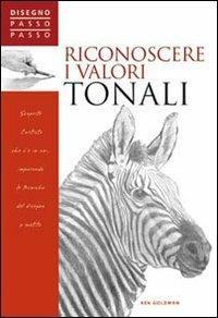Riconoscere i valori tonali. Ediz. illustrata - Ken Goldman - Libro Il Castello 2008, Disegno e tecniche pittoriche | Libraccio.it
