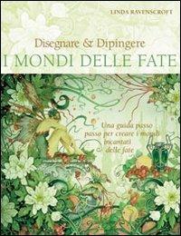 Disegnare & dipingere i mondi delle fate. Ediz. illustrata - Linda Ravenscroft - Libro Il Castello 2009 | Libraccio.it