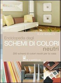 Enciclopedia degli schemi di colori neutri. 200 schemi di colori neutri per la casa - Alice Buckley - Libro Il Castello 2012, Vivere la casa | Libraccio.it