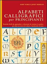 Alfabeti calligrafici per principianti - Mary Noble, Janet Mehigan - Libro Il Castello 2009, Studi sul colore e grafica | Libraccio.it