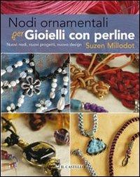 Nodi ornamentali per gioielli con perline - Suzen Millodot - Libro Il Castello 2012, Hobby e attività artistiche | Libraccio.it