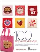 Cento motivi per appliqué. Tante nuove idee per appassionarsi all'appliqué: progetti, tecniche e schemi. Ediz. illustrata