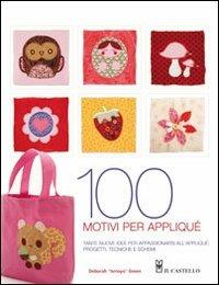 Cento motivi per appliqué. Tante nuove idee per appassionarsi all'appliqué: progetti, tecniche e schemi. Ediz. illustrata - Deborah Ismoyo Green - Libro Il Castello 2009, Cucito, ricamo, tessitura | Libraccio.it