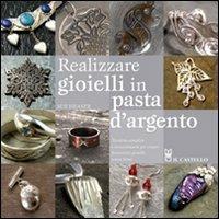 Realizzare gioielli in pasta d'argento. Ediz. illustrata - Sue Heaser - Libro Il Castello 2009, Hobby e attività artistiche | Libraccio.it