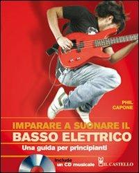 Imparare a suonare il basso elettrico. Una guida per principianti - Phil Capone - Libro Il Castello 2010, Musica | Libraccio.it