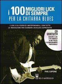 I cento migliori lick per la chitarra blues. Con CD Audio - Phil Capone - Libro Il Castello 2010, Musica | Libraccio.it
