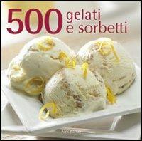 500 gelati e sorbetti - Alex Barker - Libro Il Castello 2010, Cucina | Libraccio.it