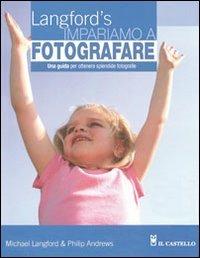 Impariamo a fotografare - Michael Langford, Philip Andrews - Libro Il Castello 2012, Astronomia e fotografia | Libraccio.it